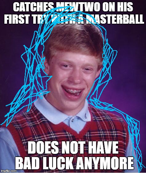 Good Luck Brian | CATCHES MEWTWO ON HIS FIRST TRY WITH A MASTERBALL; DOES NOT HAVE BAD LUCK ANYMORE | image tagged in memes,bad luck brian | made w/ Imgflip meme maker