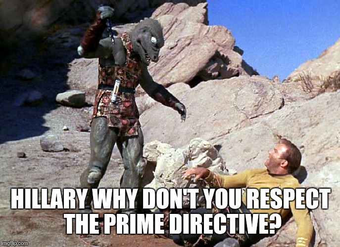 HILLARY WHY DON'T YOU RESPECT THE PRIME DIRECTIVE? | made w/ Imgflip meme maker