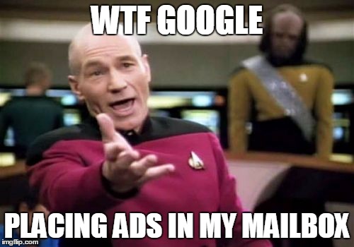 Picard Wtf | WTF GOOGLE; PLACING ADS IN MY MAILBOX | image tagged in memes,picard wtf | made w/ Imgflip meme maker