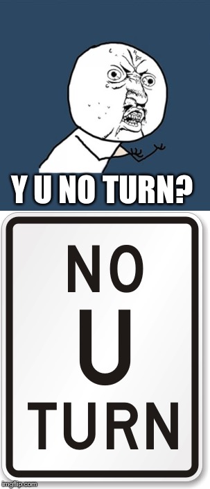 U Turn | Y U NO TURN? | image tagged in y u no,y u no guy,memes,funny,funny memes | made w/ Imgflip meme maker