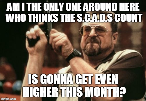 Am I The Only One Around Here Meme | AM I THE ONLY ONE AROUND HERE WHO THINKS THE S.C.A.D.S COUNT IS GONNA GET EVEN HIGHER THIS MONTH? | image tagged in memes,am i the only one around here | made w/ Imgflip meme maker