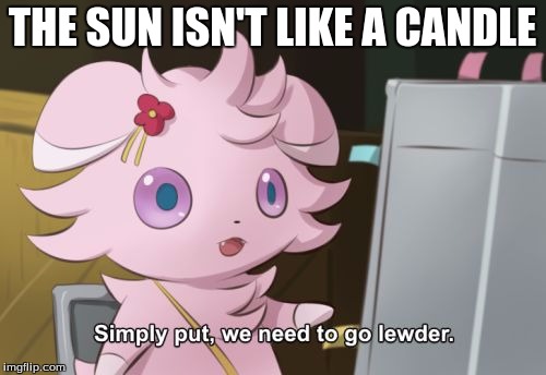 Espurr shiny | THE SUN ISN'T LIKE A CANDLE | image tagged in espurr shiny | made w/ Imgflip meme maker
