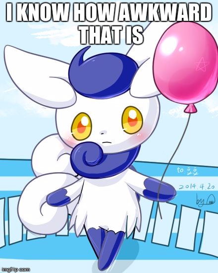 Meowstic | I KNOW HOW AWKWARD THAT IS | image tagged in meowstic | made w/ Imgflip meme maker