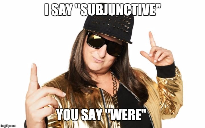 Honey G | I SAY "SUBJUNCTIVE"; YOU SAY "WERE" | image tagged in honey g,grammar,gps,school,primary school,sats | made w/ Imgflip meme maker