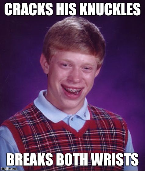 Bad Luck Brian | CRACKS HIS KNUCKLES; BREAKS BOTH WRISTS | image tagged in memes,bad luck brian | made w/ Imgflip meme maker
