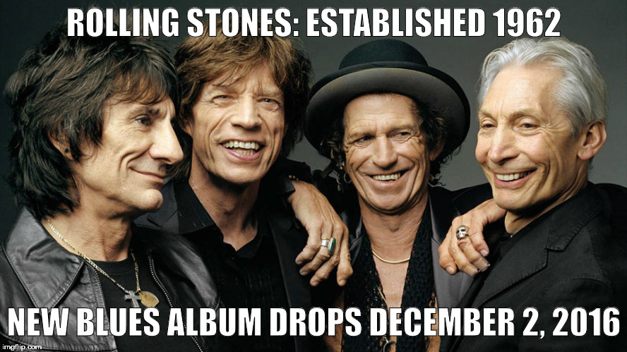 rolling stones | ROLLING STONES: ESTABLISHED 1962; NEW BLUES ALBUM DROPS DECEMBER 2, 2016 | image tagged in rolling stones | made w/ Imgflip meme maker