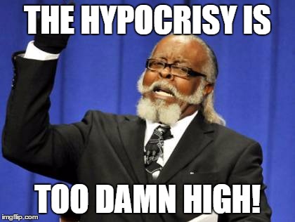 Too Damn High Meme | THE HYPOCRISY IS TOO DAMN HIGH! | image tagged in memes,too damn high | made w/ Imgflip meme maker