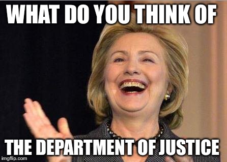 Is There Corruption In The Executive Banana Branch Of US Government? | WHAT DO YOU THINK OF; THE DEPARTMENT OF JUSTICE | image tagged in hillary clinton laughing,fbi,doj,fbi director james comey,loretta lynch,barack obama | made w/ Imgflip meme maker