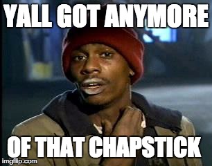 Y'all Got Any More Of That Meme | YALL GOT ANYMORE; OF THAT CHAPSTICK | image tagged in memes,yall got any more of | made w/ Imgflip meme maker