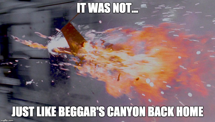 Beggar's Canyon | IT WAS NOT... JUST LIKE BEGGAR'S CANYON BACK HOME | image tagged in star wars,biggs,darklighter,beggar's,canyon | made w/ Imgflip meme maker