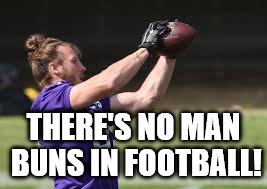Vikings football man bun | THERE'S NO MAN BUNS IN FOOTBALL! | image tagged in man bun,memes,nfl memes,nfl football,minnesota vikings,funny memes | made w/ Imgflip meme maker
