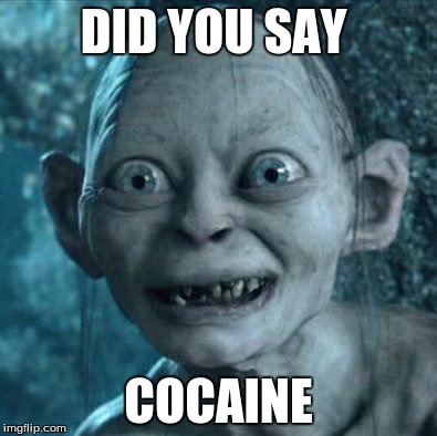 Gollum Meme | DID YOU SAY; COCAINE | image tagged in memes,gollum | made w/ Imgflip meme maker