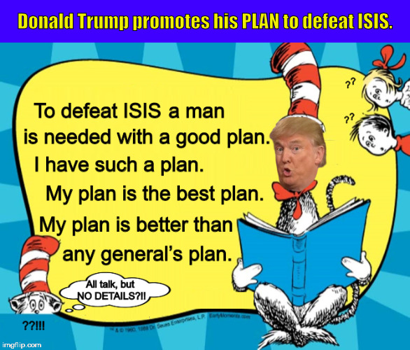 Donald Trump promotes his PLAN to defeat ISIS. | image tagged in donald trump,trump,isis,dr seuss,2016 election,presidential election | made w/ Imgflip meme maker