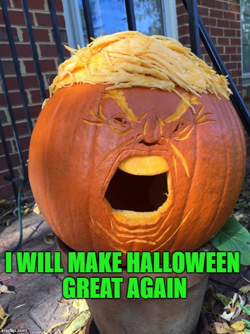 The Trumpkin' | I WILL MAKE HALLOWEEN GREAT AGAIN | image tagged in lol,memes,lynch1979,donald trump | made w/ Imgflip meme maker