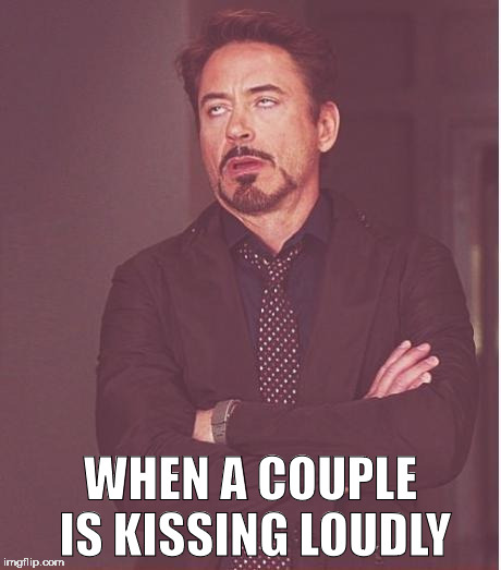 Face You Make Robert Downey Jr Meme | WHEN A COUPLE IS KISSING LOUDLY | image tagged in memes,face you make robert downey jr | made w/ Imgflip meme maker