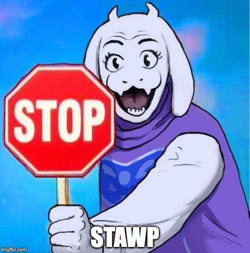 Toriel Stop | STAWP | image tagged in undertale,stop,memes,funny memes,funny meme,internet | made w/ Imgflip meme maker