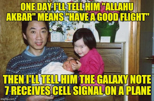 ONE DAY I'LL TELL HIM "ALLAHU AKBAR" MEANS "HAVE A GOOD FLIGHT" THEN I'LL TELL HIM THE GALAXY NOTE 7 RECEIVES CELL SIGNAL ON A PLANE | made w/ Imgflip meme maker