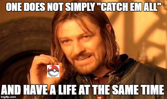 The Pokemon Go Hype Has Died My Friends! | ONE DOES NOT SIMPLY "CATCH EM ALL"; AND HAVE A LIFE AT THE SAME TIME | image tagged in memes,one does not simply | made w/ Imgflip meme maker