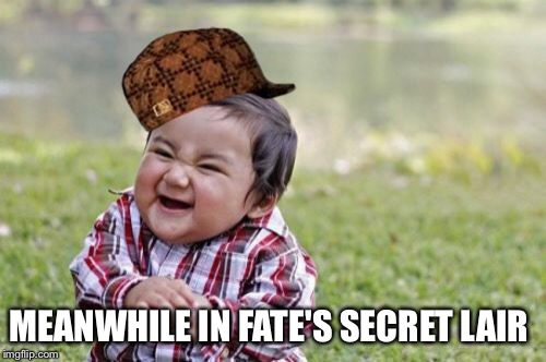Evil Toddler Meme | MEANWHILE IN FATE'S SECRET LAIR | image tagged in memes,evil toddler,scumbag | made w/ Imgflip meme maker