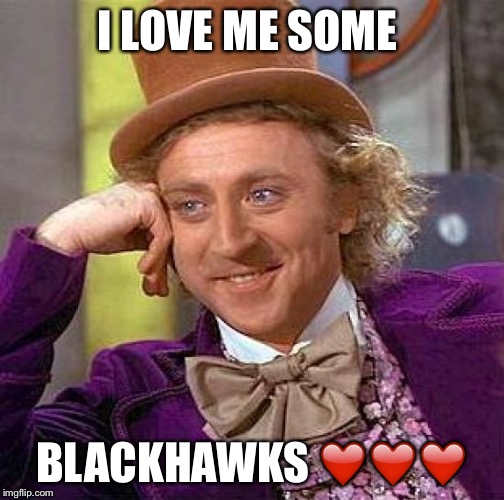 Creepy Condescending Wonka Meme | I LOVE ME SOME; BLACKHAWKS ❤️❤️❤️ | image tagged in memes,creepy condescending wonka | made w/ Imgflip meme maker
