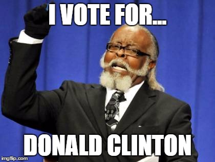 Too Damn High | I VOTE FOR... DONALD CLINTON | image tagged in memes,too damn high | made w/ Imgflip meme maker