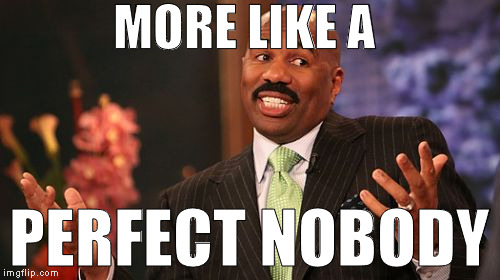 MORE LIKE A PERFECT NOBODY | image tagged in memes,steve harvey | made w/ Imgflip meme maker