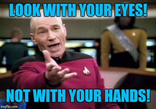 Picard Wtf Meme | LOOK WITH YOUR EYES! NOT WITH YOUR HANDS! | image tagged in memes,picard wtf | made w/ Imgflip meme maker