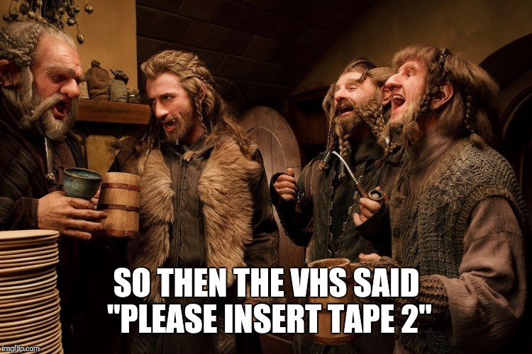 SO THEN THE VHS SAID "PLEASE INSERT TAPE 2" | made w/ Imgflip meme maker