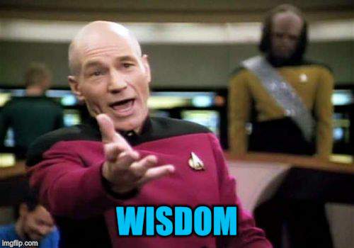 Picard Wtf Meme | WISDOM | image tagged in memes,picard wtf | made w/ Imgflip meme maker