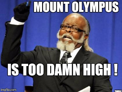 Too Damn High Meme | MOUNT OLYMPUS YAHBLE IS TOO DAMN HIGH ! | image tagged in memes,too damn high | made w/ Imgflip meme maker