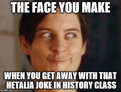 Spiderman Peter Parker | THE FACE YOU MAKE; WHEN YOU GET AWAY WITH THAT HETALIA JOKE IN HISTORY CLASS | image tagged in memes,spiderman peter parker,hetalia | made w/ Imgflip meme maker