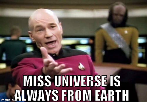 Picard Wtf Meme | MISS UNIVERSE IS ALWAYS FROM EARTH | image tagged in memes,picard wtf | made w/ Imgflip meme maker