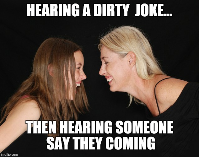 HEARING A DIRTY  JOKE... THEN HEARING SOMEONE SAY THEY COMING | image tagged in laughing women | made w/ Imgflip meme maker