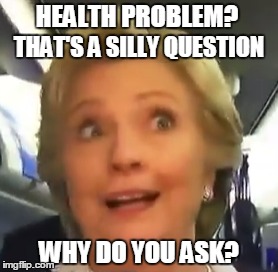 Healthy As An OxAnd The Cankles To Prove It | HEALTH PROBLEM? THAT'S A SILLY QUESTION; WHY DO YOU ASK? | image tagged in hillary clinton,health,drinking,problem | made w/ Imgflip meme maker