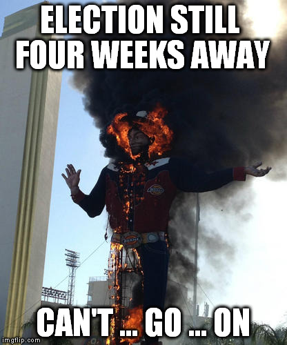 Big Tex Can't Go On | ELECTION STILL FOUR WEEKS AWAY; CAN'T ... GO ... ON | image tagged in donald trump,hillary clinton,election 2016 | made w/ Imgflip meme maker