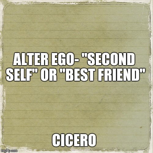 ALTER EGO- "SECOND SELF" OR "BEST FRIEND"; CICERO | image tagged in alter ego | made w/ Imgflip meme maker