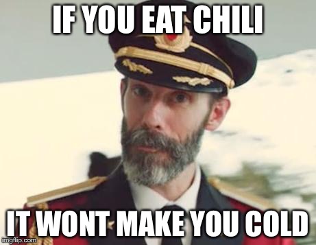 Captain Obvious | IF YOU EAT CHILI; IT WONT MAKE YOU COLD | image tagged in captain obvious | made w/ Imgflip meme maker