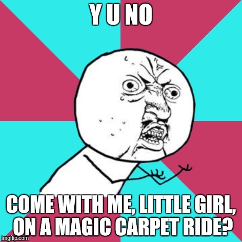 Magic Carpet Ride- Steppenwolf |  Y U NO; COME WITH ME, LITTLE GIRL, ON A MAGIC CARPET RIDE? | image tagged in y u no music,magic carpet ride,steppenwolf,little girl | made w/ Imgflip meme maker