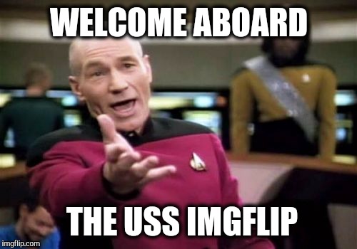 Picard Wtf Meme | WELCOME ABOARD THE USS IMGFLIP | image tagged in memes,picard wtf | made w/ Imgflip meme maker