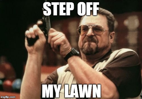 Am I The Only One Around Here Meme | STEP OFF; MY LAWN | image tagged in memes,am i the only one around here | made w/ Imgflip meme maker