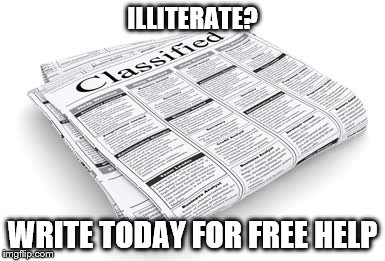illiterate? | ILLITERATE? WRITE TODAY FOR FREE HELP | image tagged in peculiar classifieds,memes,funny memes | made w/ Imgflip meme maker