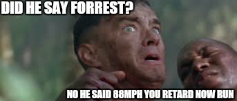 DID HE SAY FORREST? NO HE SAID 88MPH YOU RETARD NOW RUN | made w/ Imgflip meme maker