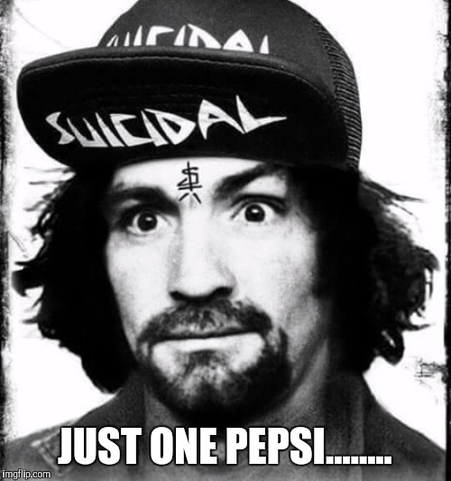 I'm not crazy | JUST ONE PEPSI........ | image tagged in charles manson | made w/ Imgflip meme maker