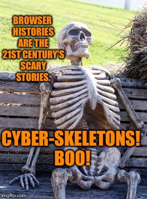 And you thought Nightmare on Elm Street was scary! | BROWSER HISTORIES ARE THE 21ST CENTURY'S SCARY STORIES. CYBER-SKELETONS! BOO! | image tagged in memes,waiting skeleton,browser histories,cyber-skeletons,drsarcasm | made w/ Imgflip meme maker