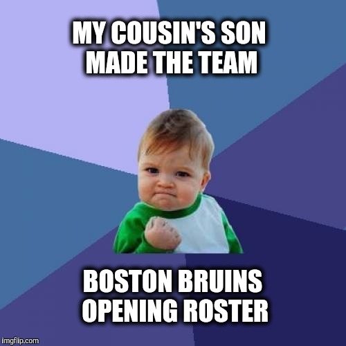 Danton Heinen. Good Canadian kid. | MY COUSIN'S SON MADE THE TEAM; BOSTON BRUINS OPENING ROSTER | image tagged in success kid,boston,bruins,ice hockey,hockey,canada | made w/ Imgflip meme maker