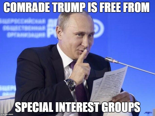 Putin shush | COMRADE TRUMP IS FREE FROM; SPECIAL INTEREST GROUPS | image tagged in putin shush | made w/ Imgflip meme maker