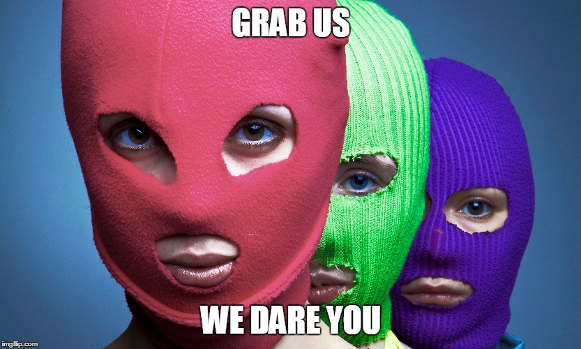 GRAB US; WE DARE YOU | image tagged in pussy,riot,grab | made w/ Imgflip meme maker