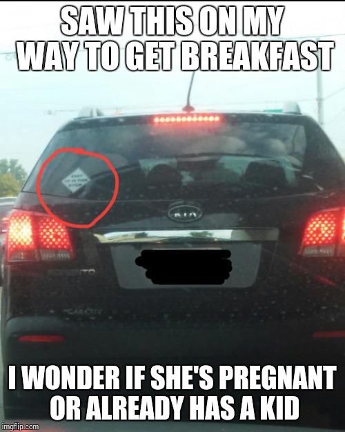 SAW THIS ON MY WAY TO GET BREAKFAST; I WONDER IF SHE'S PREGNANT OR ALREADY HAS A KID | image tagged in memes,mom | made w/ Imgflip meme maker