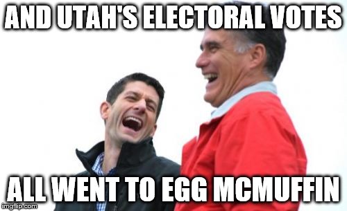 Romney And Ryan Meme | AND UTAH'S ELECTORAL VOTES; ALL WENT TO EGG MCMUFFIN | image tagged in memes,romney and ryan | made w/ Imgflip meme maker