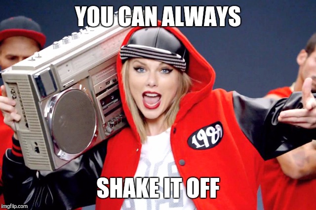 YOU CAN ALWAYS SHAKE IT OFF | made w/ Imgflip meme maker
